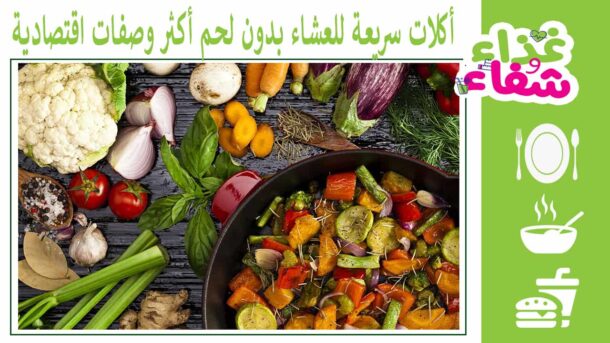 أكلات سريعة للعشاء بدون لحم أكثر وصفات اقتصادية